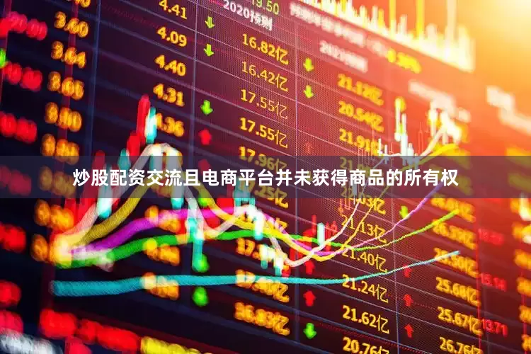 炒股配资交流且电商平台并未获得商品的所有权