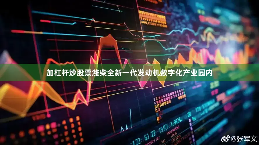 加杠杆炒股票潍柴全新一代发动机数字化产业园内