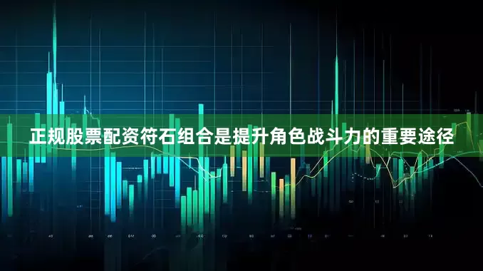 正规股票配资符石组合是提升角色战斗力的重要途径
